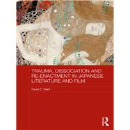 Trauma, Dissociation and Re-enactment in Japanese Literature and Film by Stahl; David C., 9781138733251