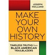 Make Your Own History Timeless Truths from Black American Trailblazers by Holland, Joseph H., 9781496743251