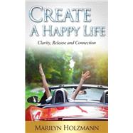 Create a Happy Life by Holzmann, Marilyn; Schaefer, Tirza, 9781508613251
