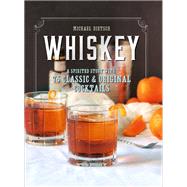 Whiskey A Spirited Story with 75 Classic and Original Cocktails by Dietsch, Michael, 9781581573251