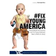 Fix Young America: How to Rebuild Our Economy and Put Young Americans Back to Work (for Good) by Young Entrepreneur Council, 9781599323251