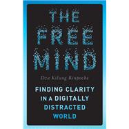 The Free Mind Finding Clarity in a Digitally Distracted World by Rinpoche, Dza Kilung, 9781645473251