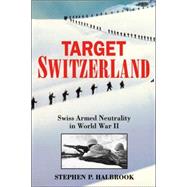 Target Switzerland Swiss Armed Neutrality In World War II by Halbrook, Stephen P., 9780306813252