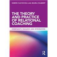 The Theory and Practice of Relational Coaching: An integrative relational approach by Cavicchia; Simon, 9780415643252