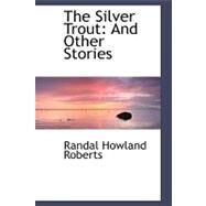 The Silver Trout: And Other Stories by Roberts, Randal Howland, 9780554483252