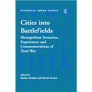 Cities into Battlefields: Metropolitan Scenarios, Experiences and Commemorations of Total War by Goebel,Stefan;Goebel,Stefan, 9781138273252