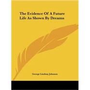 The Evidence of a Future Life As Shown by Dreams by Johnson, George Lindsay, 9781425373252