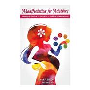 Manifestation for Mothers by Biscoe, Brandi P.; Zia, Mian Mohsin, 9781508463252
