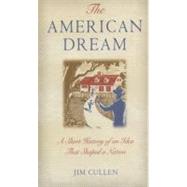 The American Dream A Short History of an Idea that Shaped a Nation by Cullen, Jim, 9780195173253