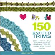 150 Knitted Trims Designs for Beautiful Decorative Edgings, from Beaded Braids to Cables, Bobbles, and Fringes by Stanfield, Lesley, 9780312363253