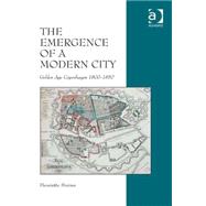 The Emergence of a Modern City: Golden Age Copenhagen 18001850 by Steiner,Henriette, 9781472413253