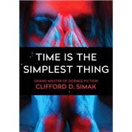 Time Is the Simplest Thing by Clifford D. Simak, 9781504013253