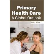 Primary Health Care: A Global Outlook by Ward, Kelly, 9781632413253