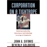Corporation on a Tightrope Balancing Leadership, Governance, and Technology in an Age of Complexity by Sifonis, John G.; Goldberg, Beverly, 9780195093254