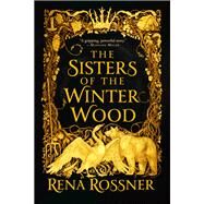 The Sisters of the Winter Wood by Rossner, Rena, 9780316483254