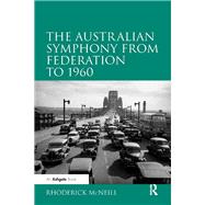 The Australian Symphony from Federation to 1960 by McNeill,Rhoderick, 9781138253254