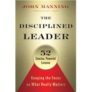 The Disciplined Leader Keeping the Focus on What Really Matters by Manning, John; Roberts, Katie, 9781626563254