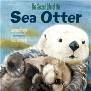 The Secret Life of the Sea Otter by Pringle, Laurence; Garchinsky, Kate, 9781635923254