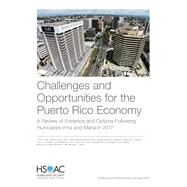 Challenges and Opportunities for the Puerto Rico Economy A Review of Evidence and Options Following Hurricanes Irma and Maria in 2017 by Bond, Craig A.; Strong, Aaron; Smith, Troy D.; Andrew, Megan; Crown, John S.; Edwards, Kathryn A.; Gonzalez, Gabriella C.; Gutierrez, Italo A.; Kendrick, Lauren; Luoto, Jill E.; Pratt, Kyle; Patel, Karishma; Rothenberg, Alexander D.; Stalczynski, Mark; To, 9781977403254