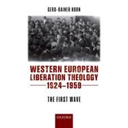 Western European Liberation Theology The First Wave (1924-1959) by Horn, Gerd-Rainer, 9780198743255