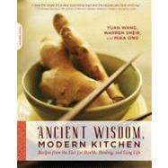 Ancient Wisdom, Modern Kitchen Recipes from the East for Health, Healing, and Long Life by Wang, Yuan; Sheir, Warren; Ono, Mika, 9780738213255