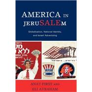 America in JeruSALEm Globalization, National Identity, and Israeli Advertising by First, Anat; Avraham, Eli, 9780739133255