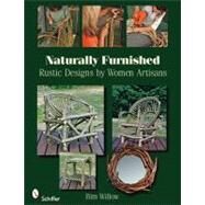 Naturally Furnished : Rustic Designs by Women Artisans by WILLOW BIM, 9780764333255