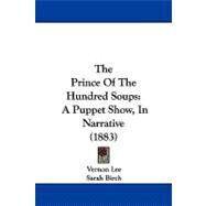 Prince of the Hundred Soups : A Puppet Show, in Narrative (1883) by Lee, Vernon; Birch, Sarah, 9781104343255