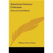 American Literary Criticism : Selected and Edited by Payne, William Morton, 9780548503256