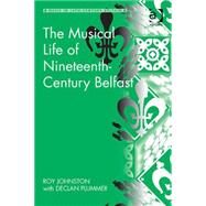 The Musical Life of Nineteenth-century Belfast by Johnston,Roy, 9780754663256