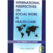 International Perspectives on Social Work in Health Care: Past, Present, and Future by Auslander; Gail K, 9780789003256