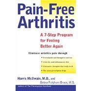 Pain-Free Arthritis A 7-Step Plan for Feeling Better Again by McIlwain, Harris H., M.D.; Bruce, Debra Fulghum, Ph.D., 9780805073256