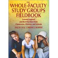 The Whole-Faculty Study Groups Fieldbook; Lessons Learned and Best Practices From Classrooms, Districts, and Schools by Dale W. Lick, 9781412913256