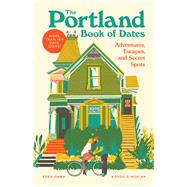 The Portland Book of Dates Adventures, Escapes, and Secret Spots by Dawn, Eden; Simonian, Ashod, 9781632173256