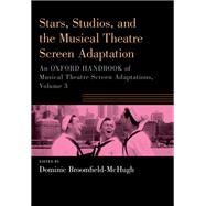 Stars, Studios, and the Musical Theatre Screen Adaptation An Oxford Handbook of Musical Theatre Screen Adaptations, Volume 3 by Broomfield-McHugh, Dominic, 9780197663257