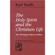 The Holy Spirit and the Christian Life by Barth, Karl; Hoyle, R. Birch, 9780664253257