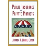 Public Insurance and Private Markets by Brown, Jeffrey R.; Biggs, Andrew G.; Browne, Mark J.; Goodwin, Barry K.; Halek, martin; Jaffee, Dwight; Kunreuther, Howard C.; Michel-Kerjan, Erwann O.; Pennacchi, George G.; Russell, Thomas; Smith, Vincent H., 9780844743257