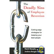 The Deadly Sins of Employee Retention by Murphy, Mark; Burgio-murphy, Andrea, 9781419623257