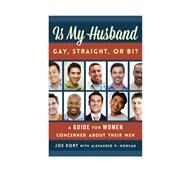 Is My Husband Gay, Straight, or Bi? A Guide for Women Concerned about Their Men by Kort, Joe; Morgan, Alexander P., 9781442223257