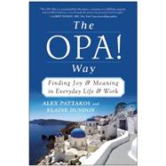 The OPA! Way Finding Joy & Meaning in Everyday Life & Work by Pattakos, Alex; Dundon, Elaine, 9781940363257