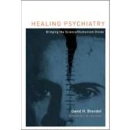 Healing Psychiatry Bridging the Science/Humanism Divide by Brendel, David H, 9780262513258