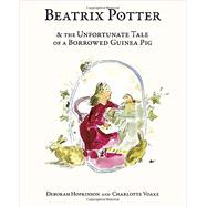 Beatrix Potter and the Unfortunate Tale of a Borrowed Guinea Pig by Hopkinson, Deborah; Voake, Charlotte, 9780385373258