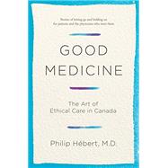 Good Medicine: The Art of Ethical Care in Canada by HEBERT, PHILIP, 9780385683258