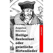 Heilige Seelenlust Oder Geistliche Hirtenlieder by Silesius, Angelus, 9781482363258