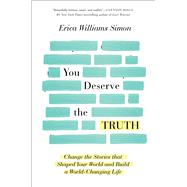 You Deserve the Truth Change the Stories that Shaped Your World and Build a World-Changing Life by Williams Simon, Erica, 9781501163258