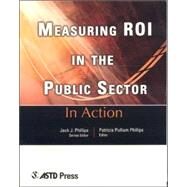 Measuring ROI in the Public Sector In Action Case Study Series by Phillips, Patricia Pulliam; Phillips, Jack J., 9781562863258
