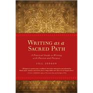 Writing as a Sacred Path A Practical Guide to Writing with Passion and Purpose by Jepson, Jill, 9781587613258