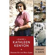 Dame Kathleen Kenyon: Digging Up the Holy Land by Davis,Miriam C, 9781598743258