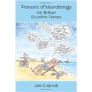 Pioneers of Neurobiology My Brilliant Eccentric Heroes by Nicholls, John G., 9781605353258