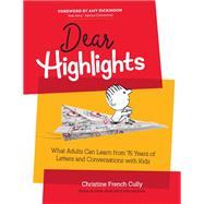 Dear Highlights What Adults Can Learn from 75 Years of Letters and Conversations with Kids by Cully, Christine French; Dickinson, Amy, 9781644723258